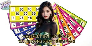 Cách Kết Hợp Lô Đề 247 Với Phương Pháp Tính Toán