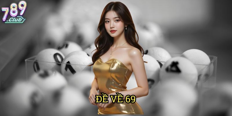 Đề Về 69 789club: Cách Xác Định & Đánh Đề Hiệu Quả