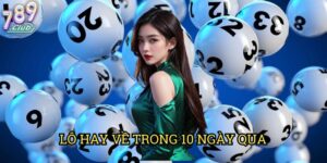 Lô Hay Về Trong 10 Ngày Qua 789club: Cách Xác Định Xu Hướng Chuẩn Xác
